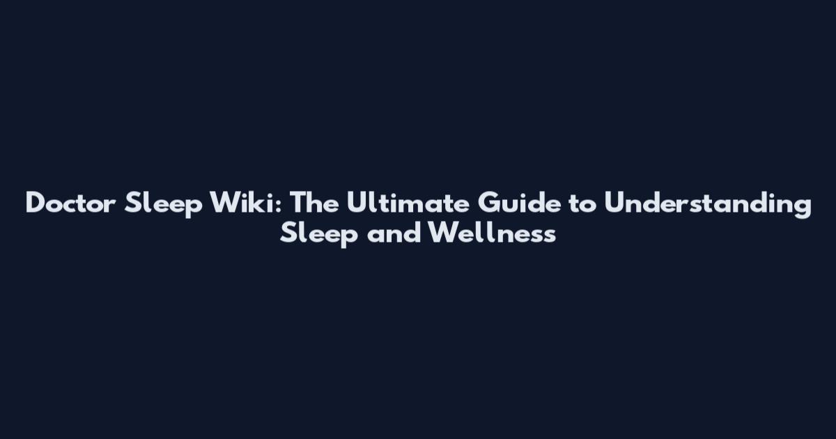 Doctor Sleep Wiki: The Ultimate Guide to Understanding Sleep and Wellness