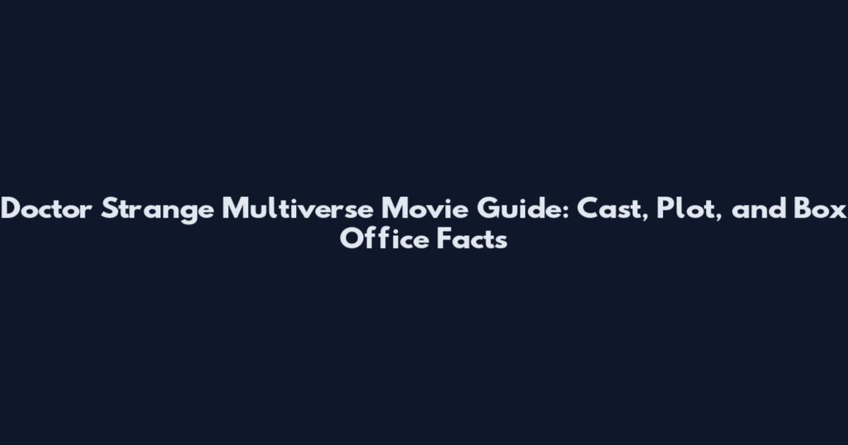 Doctor Strange Multiverse Movie Guide: Cast, Plot, and Box Office Facts