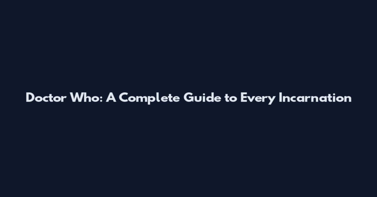 Doctor Who: A Complete Guide to Every Incarnation