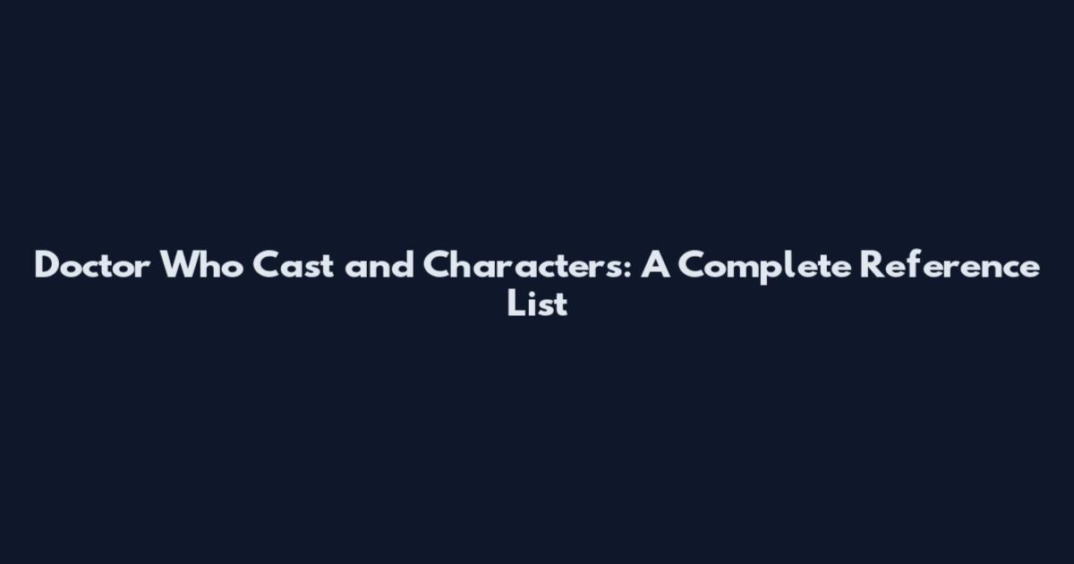 Doctor Who Cast and Characters: A Complete Reference List