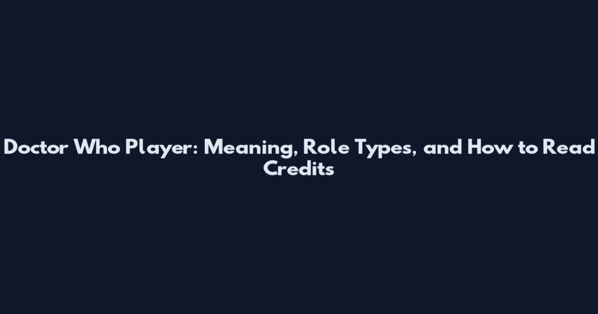 Doctor Who Player: Meaning, Role Types, and How to Read Credits