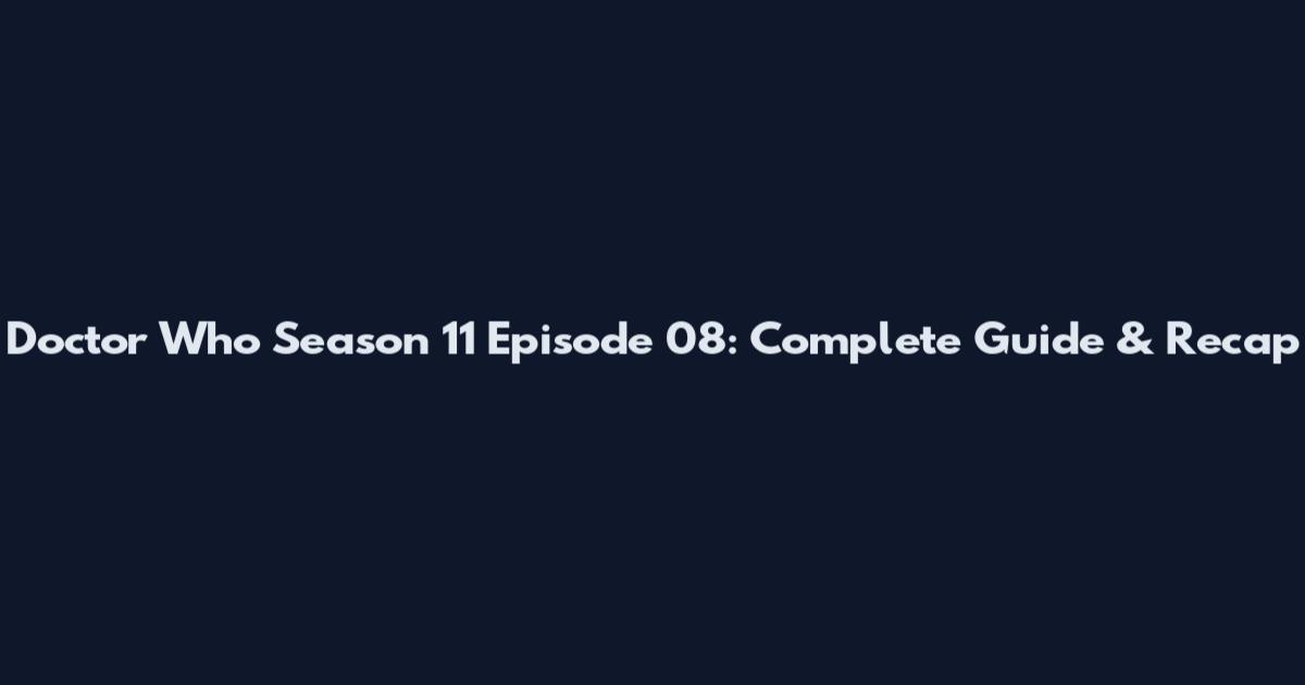 Doctor Who Season 11 Episode 08: Complete Guide & Recap