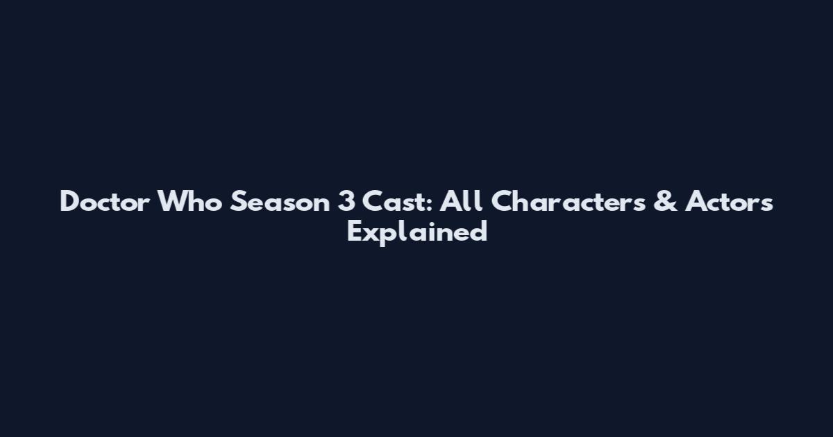 Doctor Who Season 3 Cast: All Characters & Actors Explained