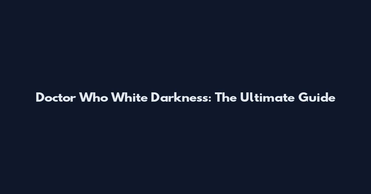 Doctor Who White Darkness: The Ultimate Guide