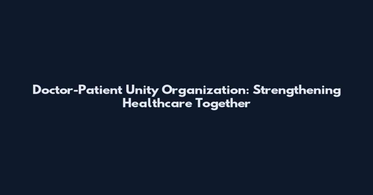 Doctor-Patient Unity Organization: Strengthening Healthcare Together