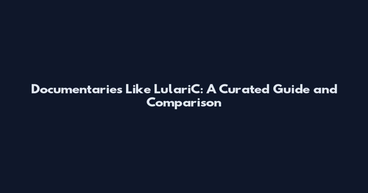 Documentaries Like LulariC: A Curated Guide and Comparison