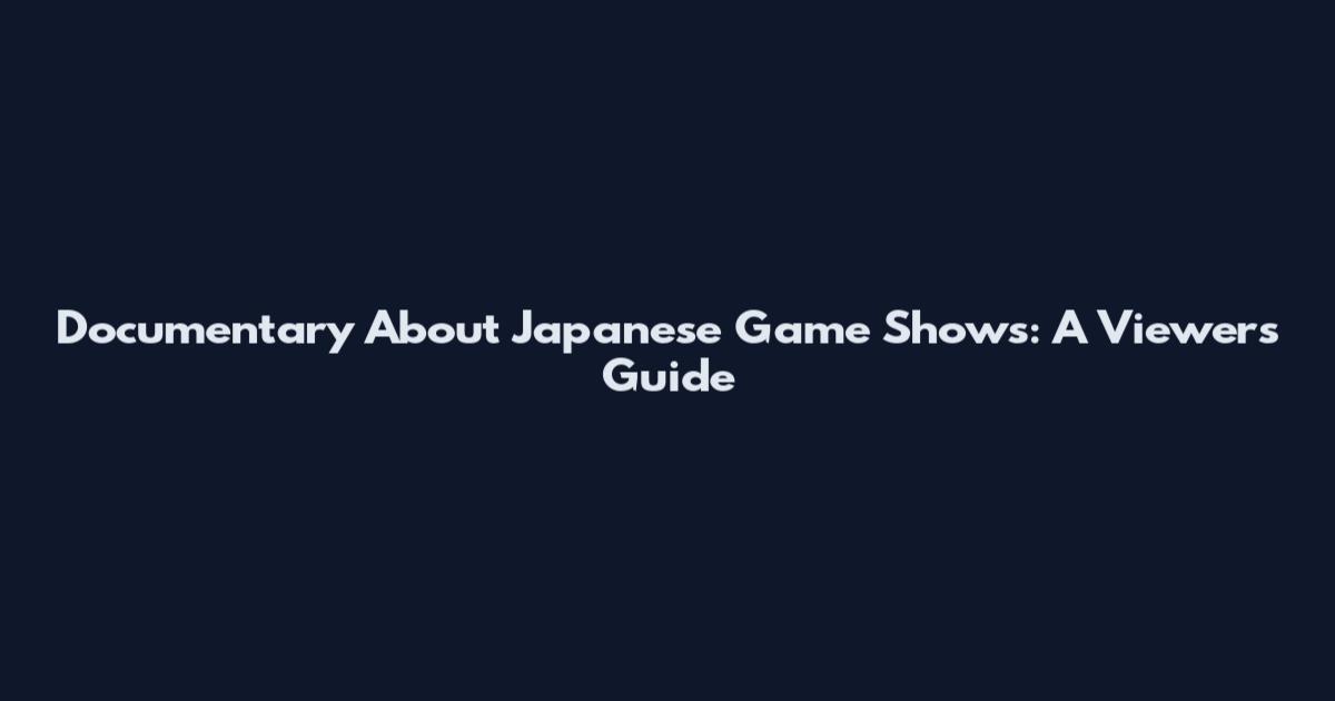 Documentary About Japanese Game Shows: A Viewer's Guide
