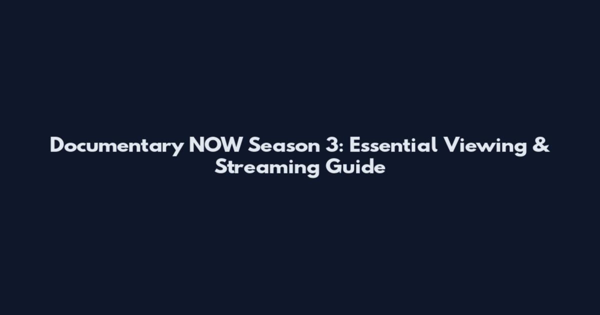 Documentary NOW Season 3: Essential Viewing & Streaming Guide