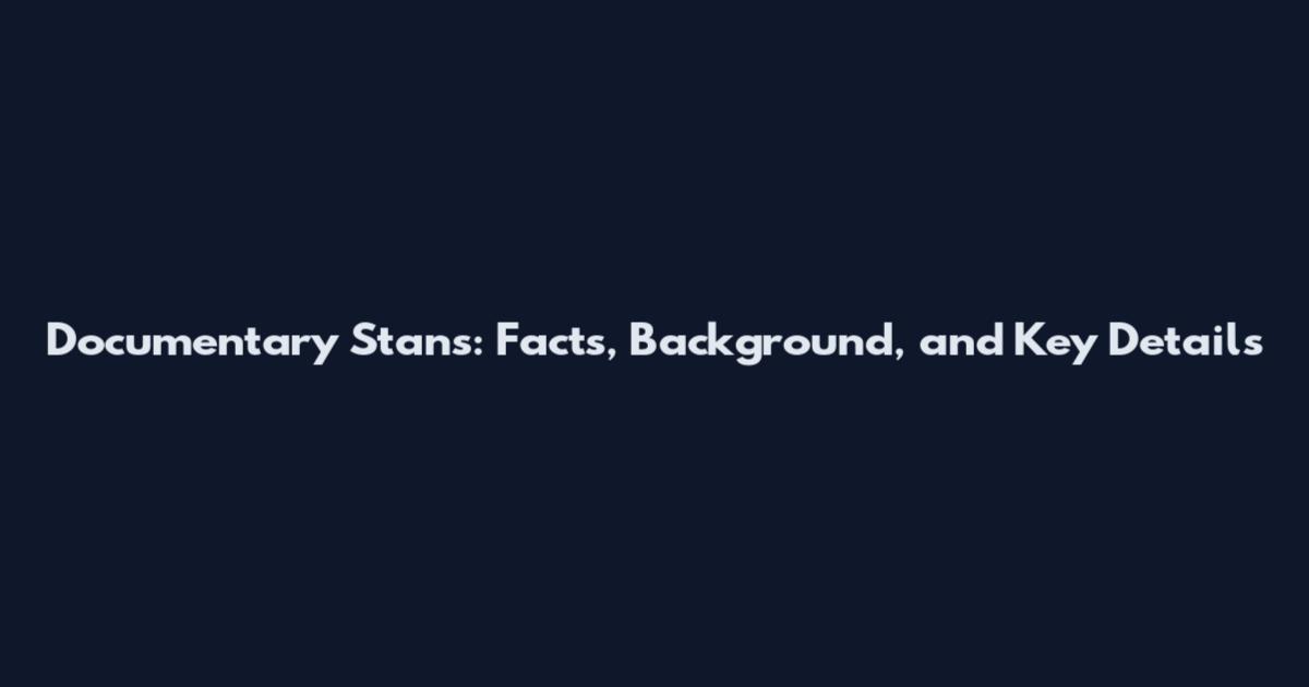 Documentary Stans: Facts, Background, and Key Details