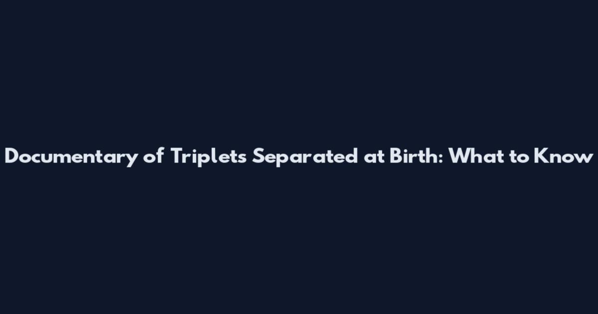 Documentary of Triplets Separated at Birth: What to Know