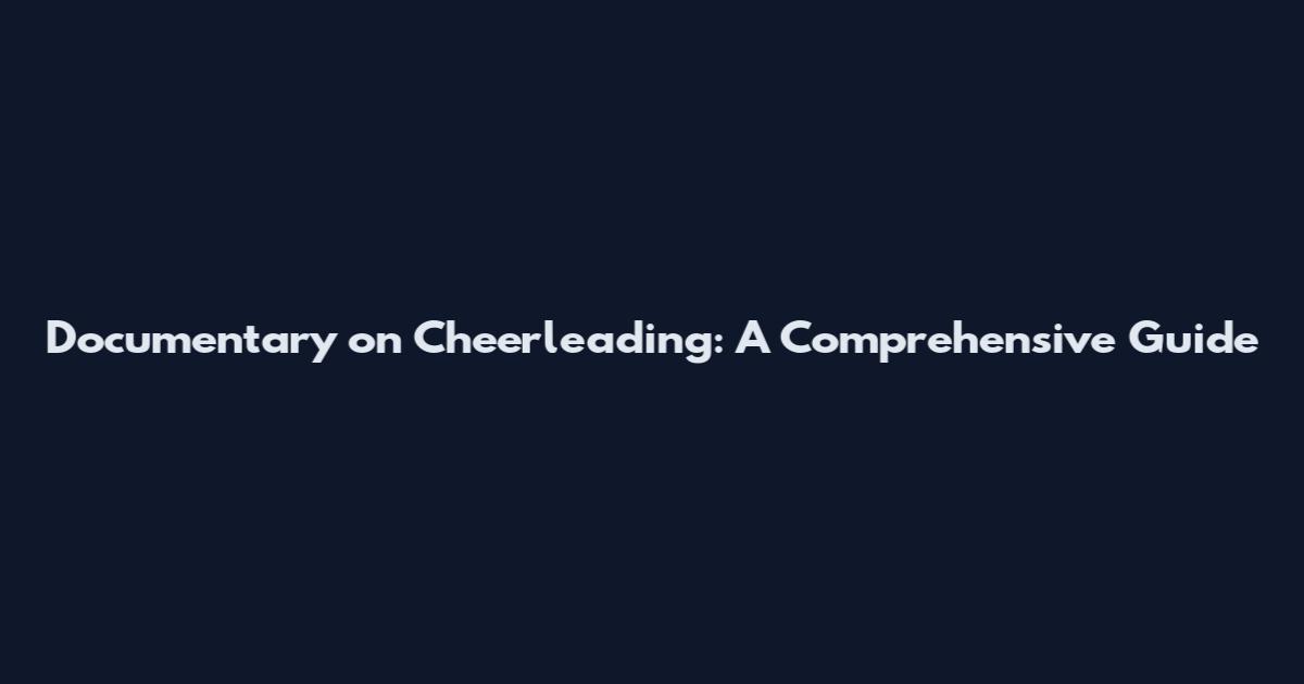 Documentary on Cheerleading: A Comprehensive Guide