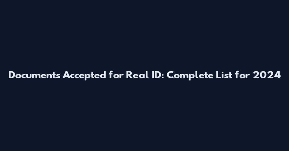 Documents Accepted for Real ID: Complete List for 2024