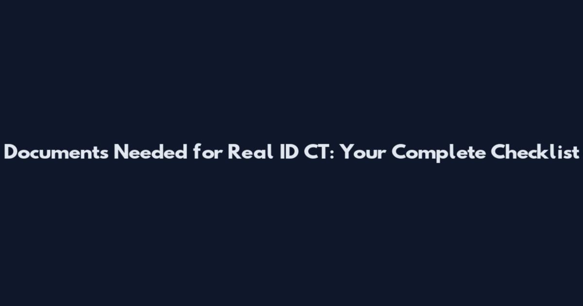 Documents Needed for Real ID CT: Your Complete Checklist