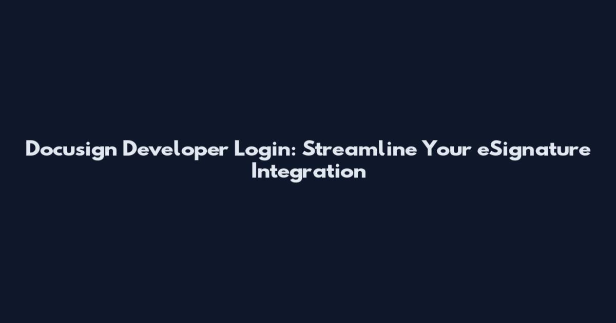 Docusign Developer Login: Streamline Your eSignature Integration