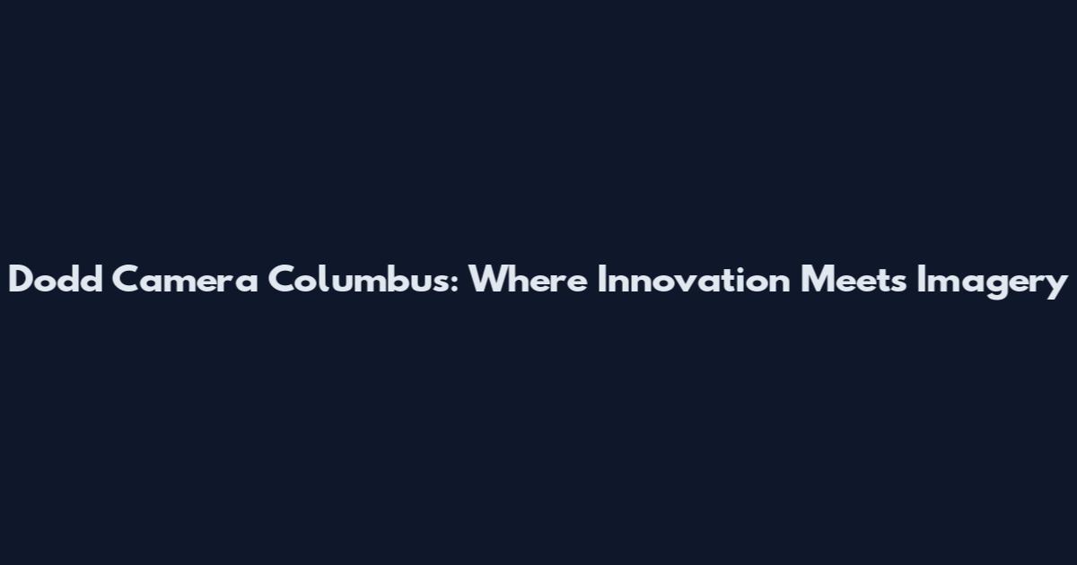 Dodd Camera Columbus: Where Innovation Meets Imagery