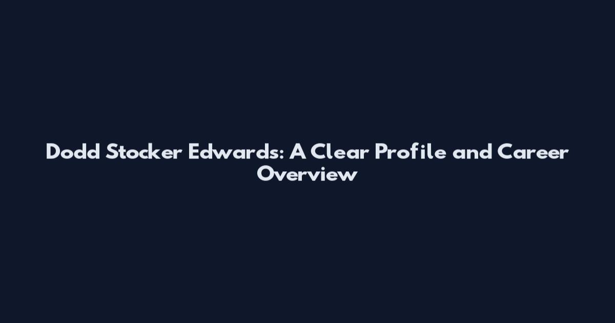 Dodd Stocker Edwards: A Clear Profile and Career Overview