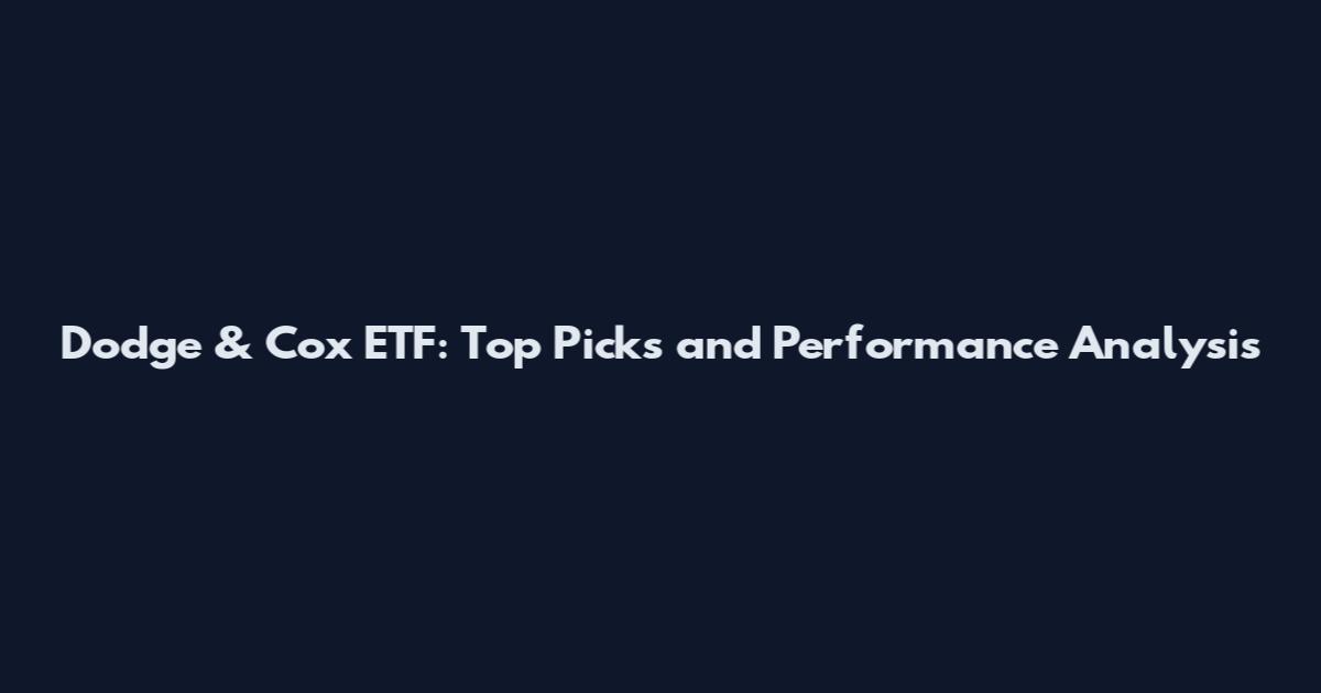 Dodge & Cox ETF: Top Picks and Performance Analysis