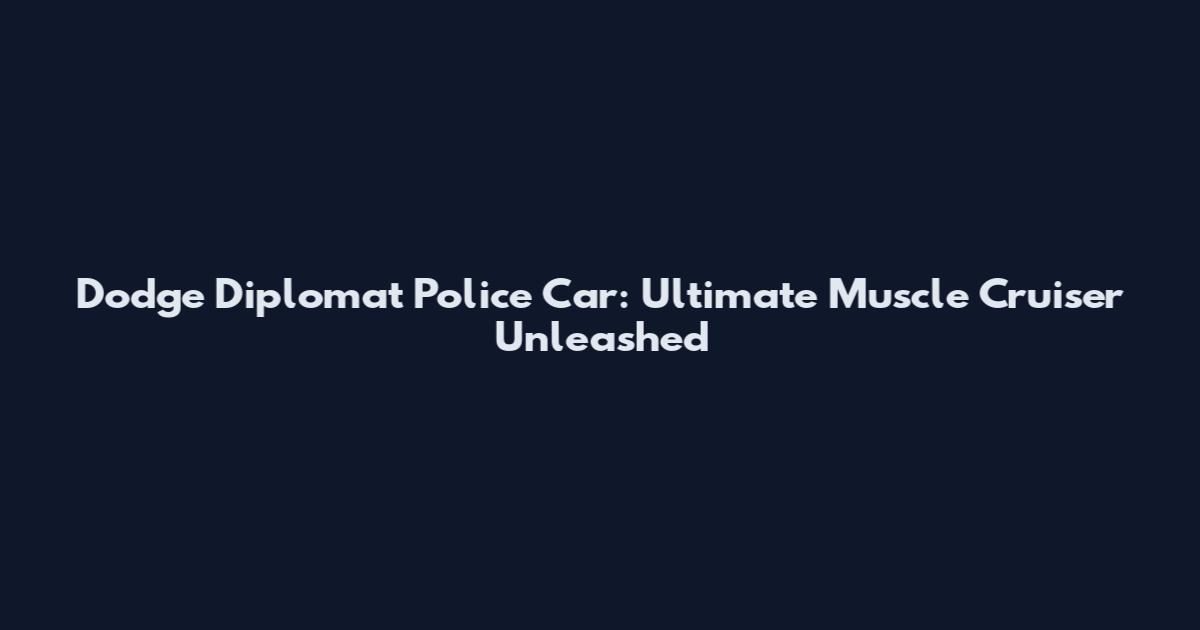 Dodge Diplomat Police Car: Ultimate Muscle Cruiser Unleashed