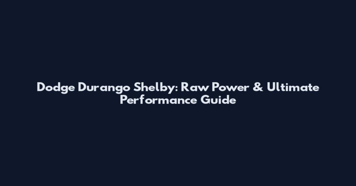 Dodge Durango Shelby: Raw Power & Ultimate Performance Guide