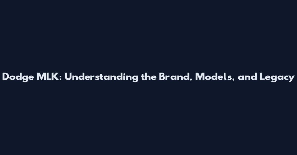 Dodge MLK: Understanding the Brand, Models, and Legacy