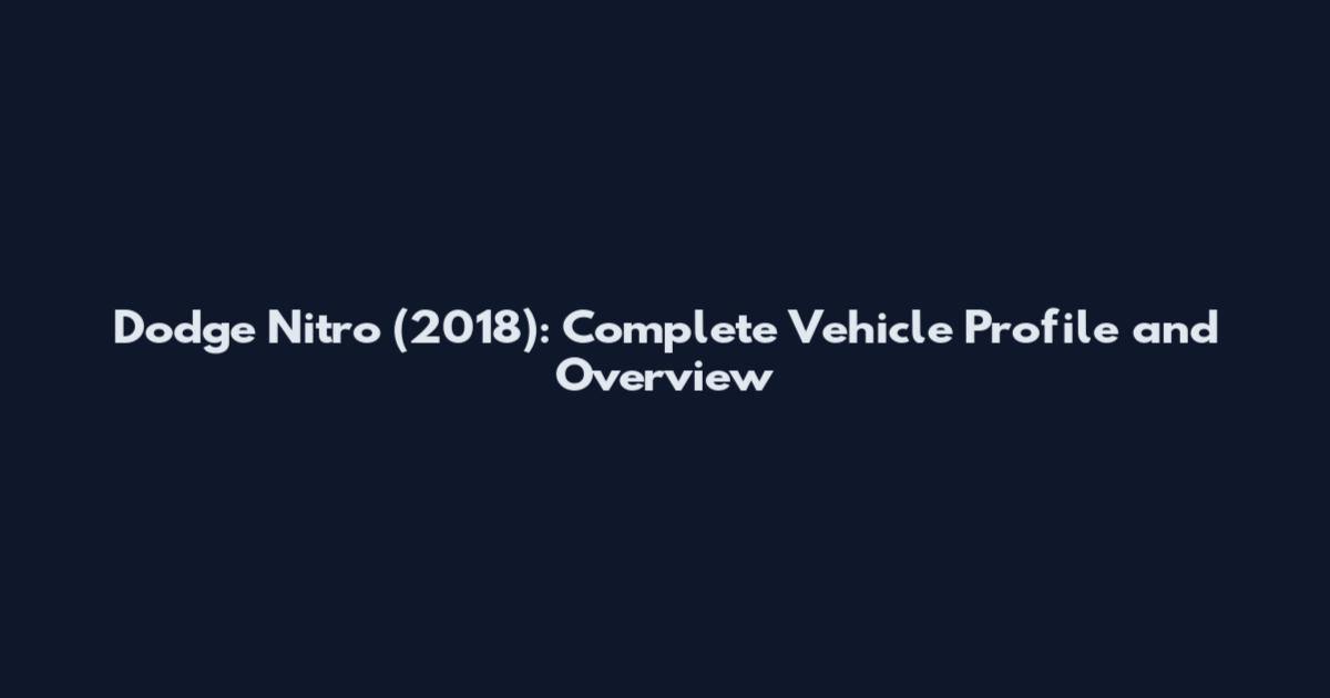 Dodge Nitro (2018): Complete Vehicle Profile and Overview