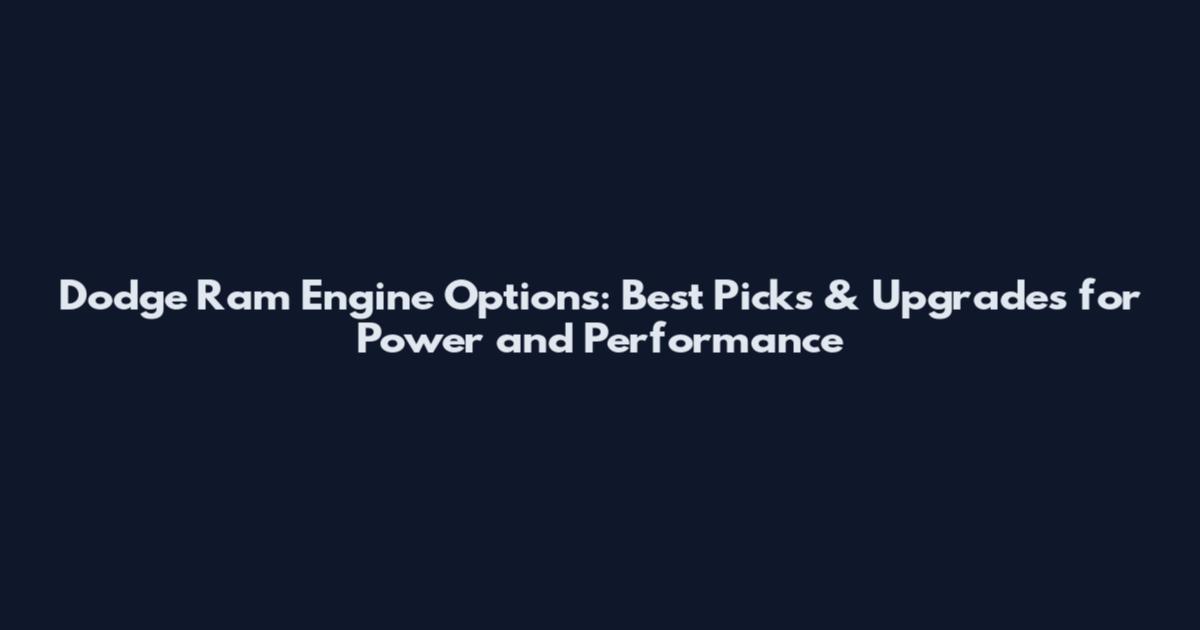 Dodge Ram Engine Options: Best Picks & Upgrades for Power and Performance