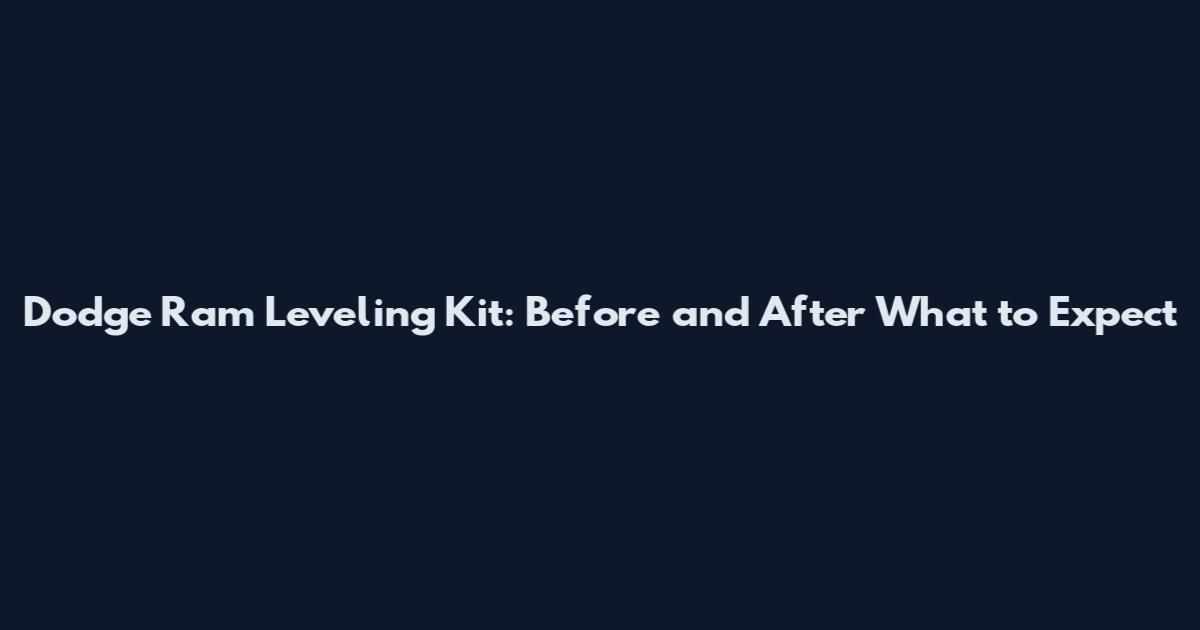 Dodge Ram Leveling Kit: Before and After What to Expect