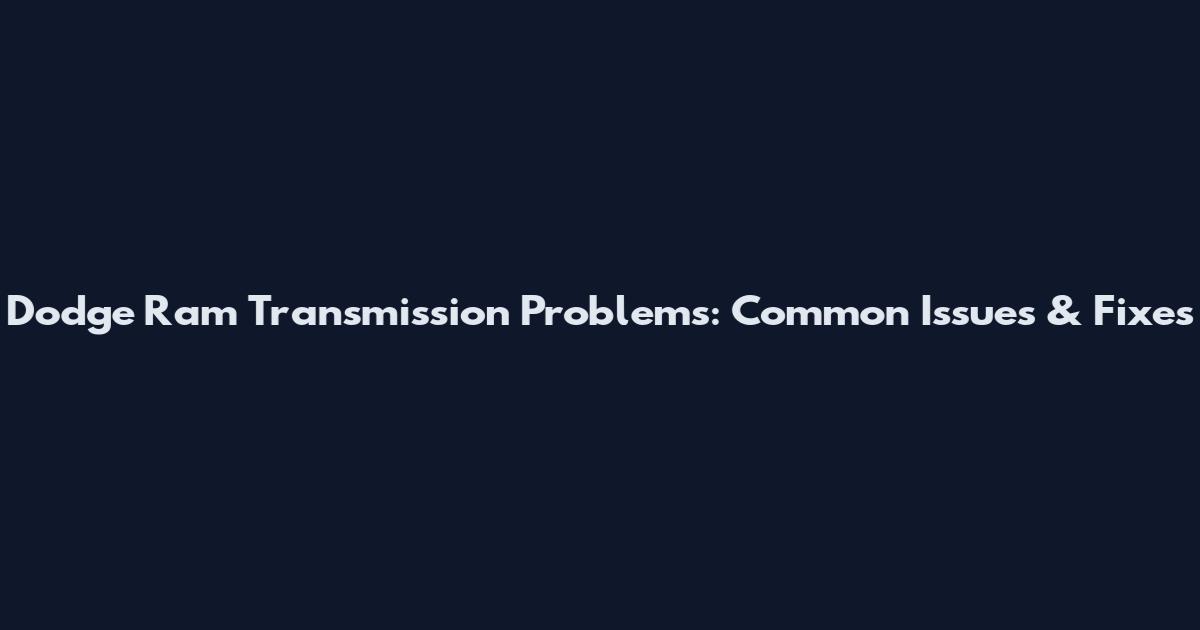 Dodge Ram Transmission Problems: Common Issues & Fixes
