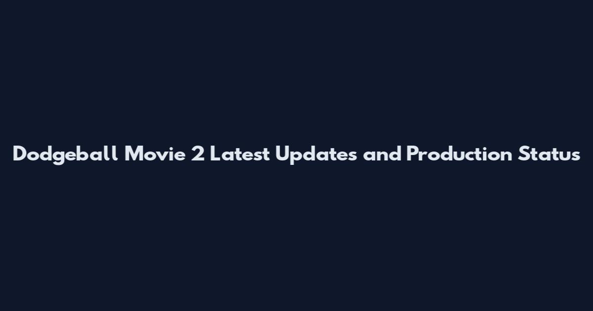 Dodgeball Movie 2 Latest Updates and Production Status