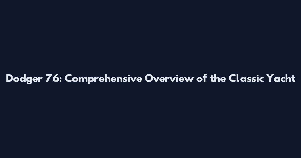 Dodger 76: Comprehensive Overview of the Classic Yacht