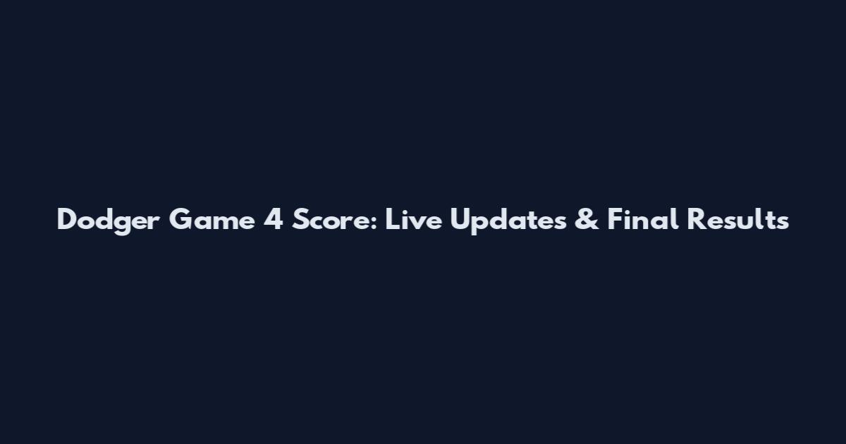 Dodger Game 4 Score: Live Updates & Final Results