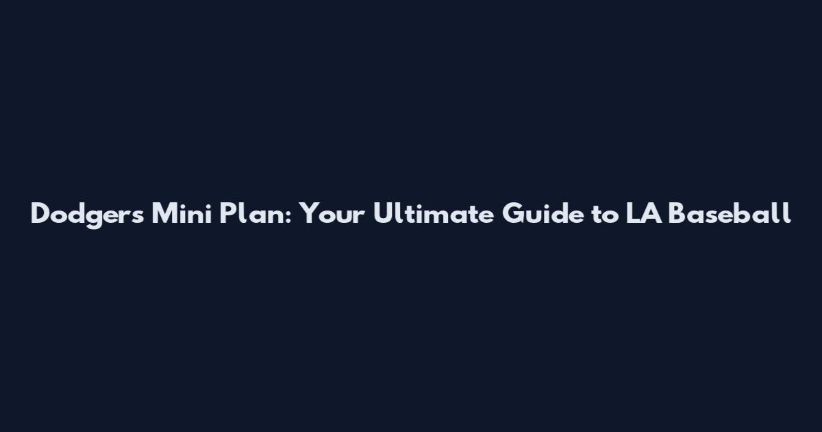 Dodgers Mini Plan: Your Ultimate Guide to LA Baseball