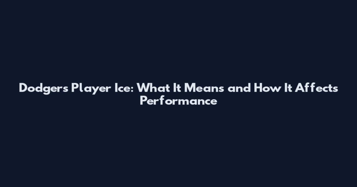 Dodgers Player Ice: What It Means and How It Affects Performance