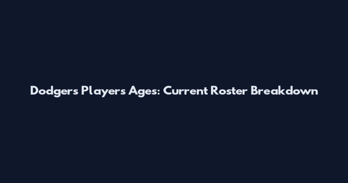 Dodgers Players Ages: Current Roster Breakdown