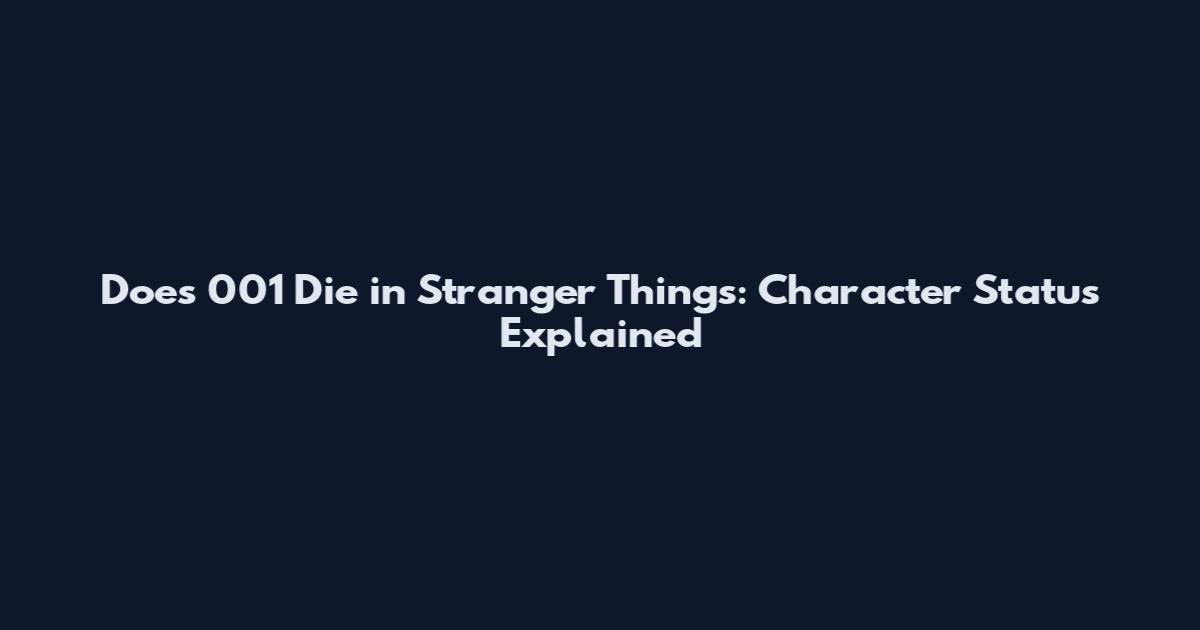 Does 001 Die in Stranger Things: Character Status Explained