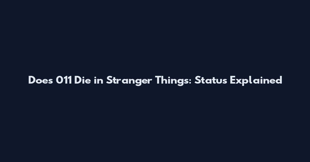 Does 011 Die in Stranger Things: Status Explained