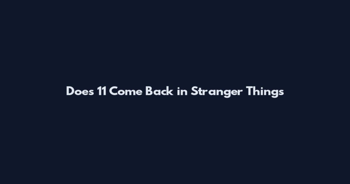 Does 11 Come Back in Stranger Things