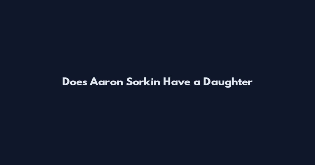 Does Aaron Sorkin Have a Daughter