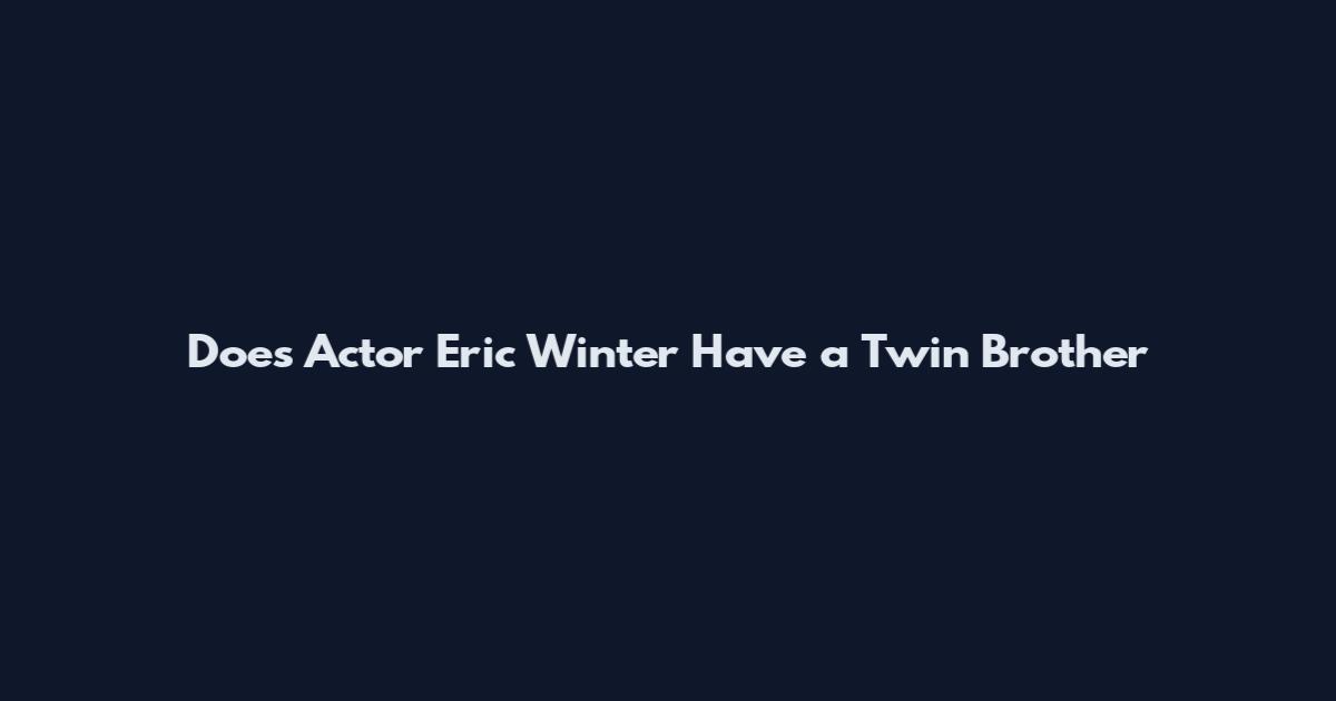 Does Actor Eric Winter Have a Twin Brother