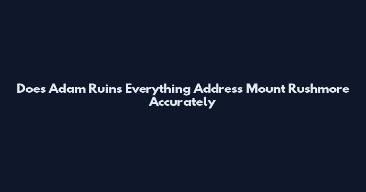 Does Adam Ruins Everything Address Mount Rushmore Accurately