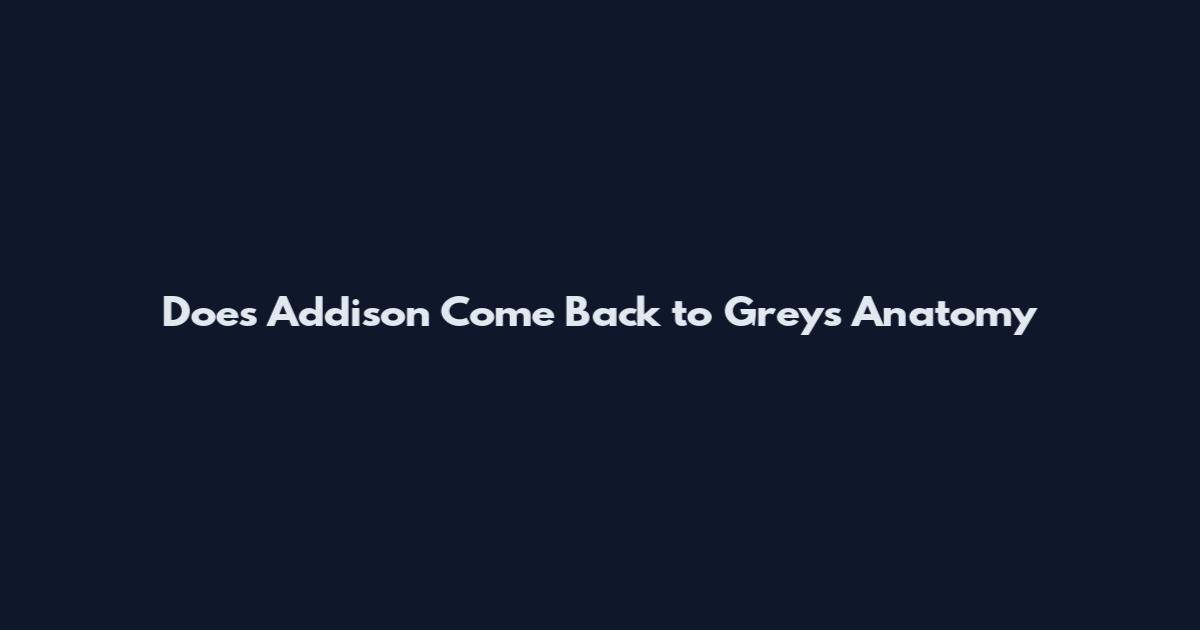 Does Addison Come Back to Grey's Anatomy