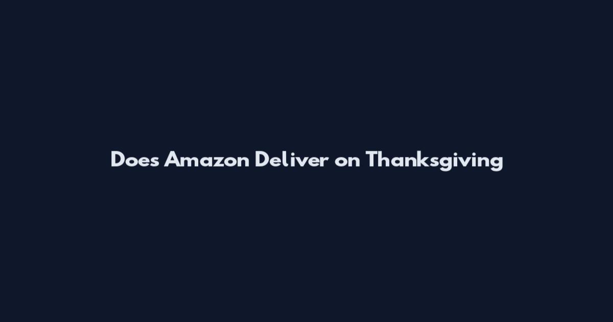 Does Amazon Deliver on Thanksgiving