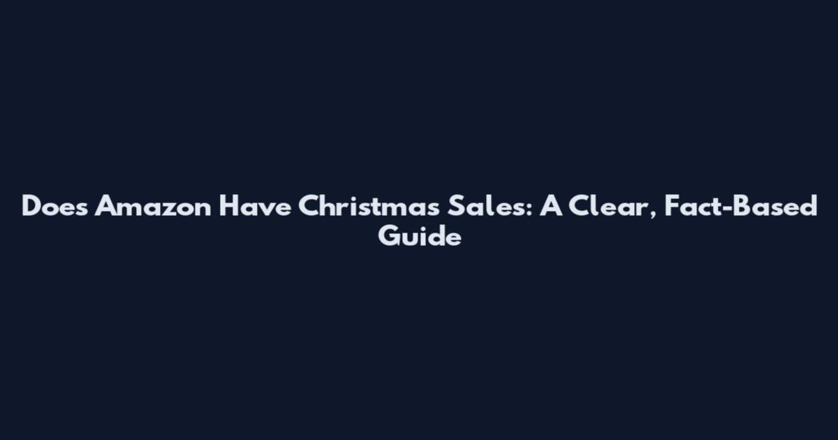 Does Amazon Have Christmas Sales: A Clear, Fact-Based Guide