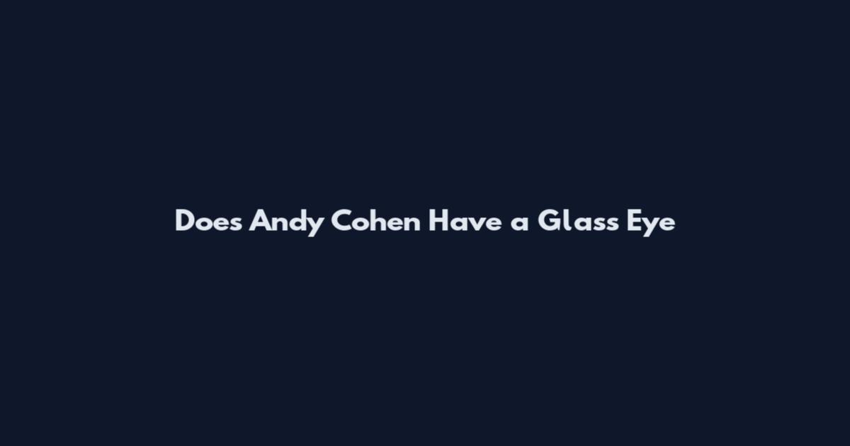 Does Andy Cohen Have a Glass Eye