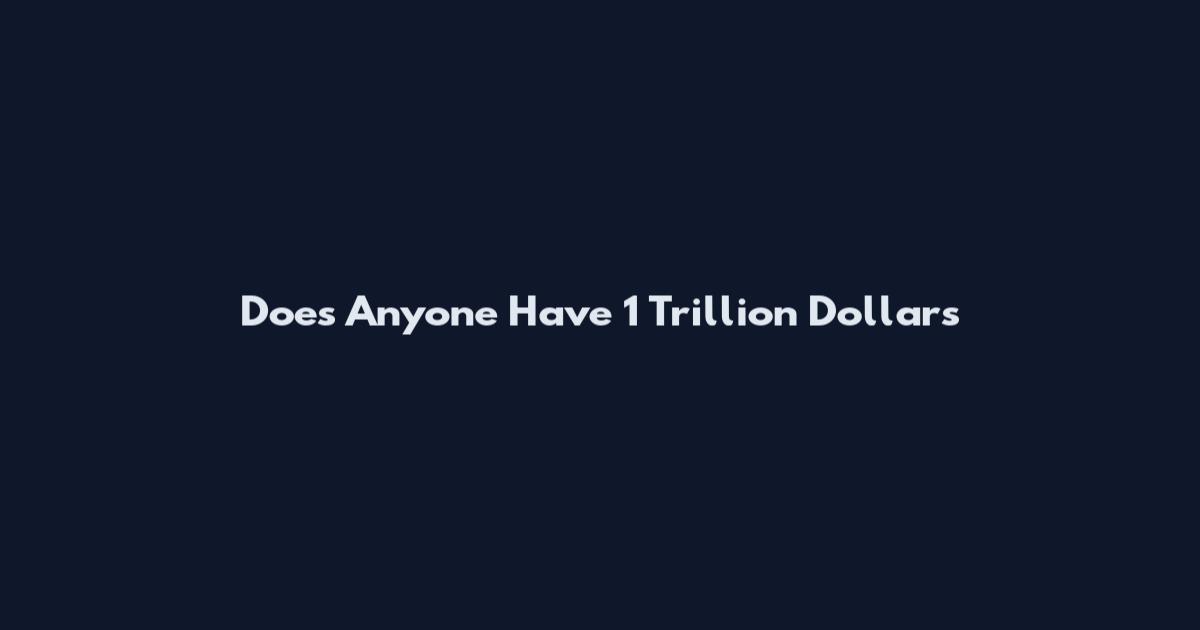 Does Anyone Have 1 Trillion Dollars