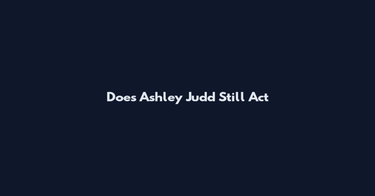 Does Ashley Judd Still Act