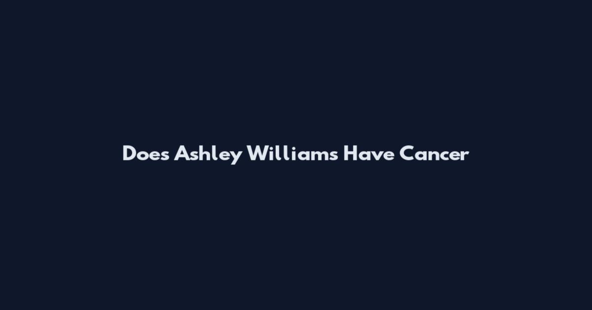 Does Ashley Williams Have Cancer