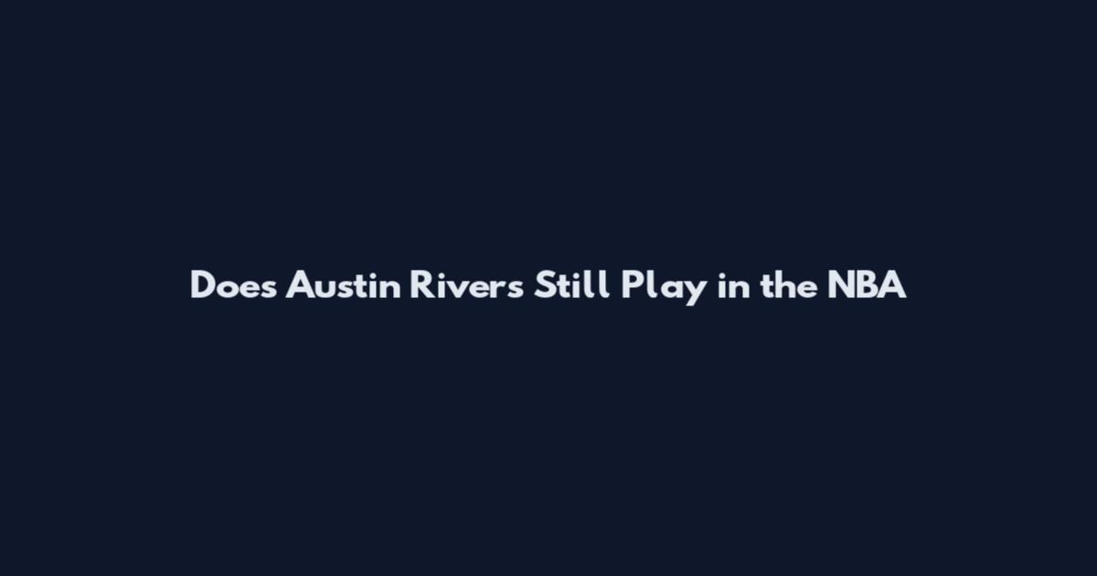 Does Austin Rivers Still Play in the NBA