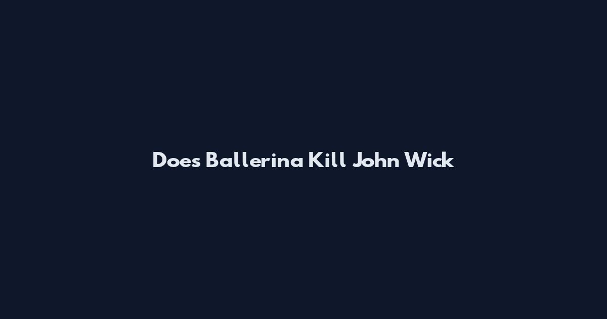 Does Ballerina Kill John Wick