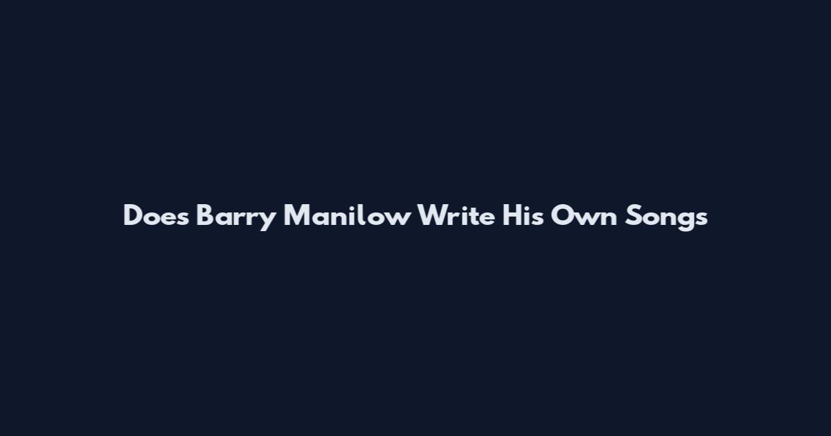 Does Barry Manilow Write His Own Songs
